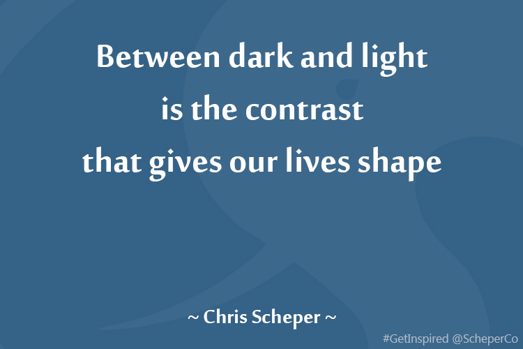 Between dark and light is the contrast that gives our lives shape