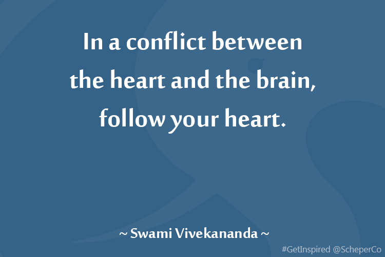 In a conflict between the heart and the brain, follow your heart. Swami Vivekananda