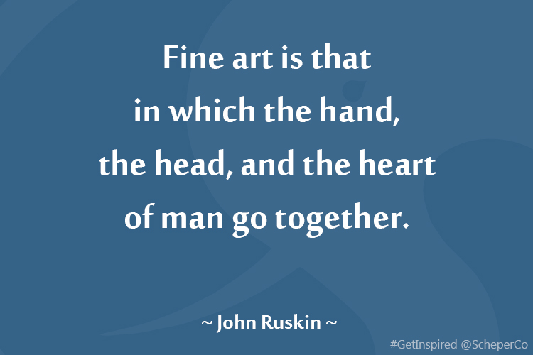 Fine art is that in which the hand, the head, and the heart of man go together.